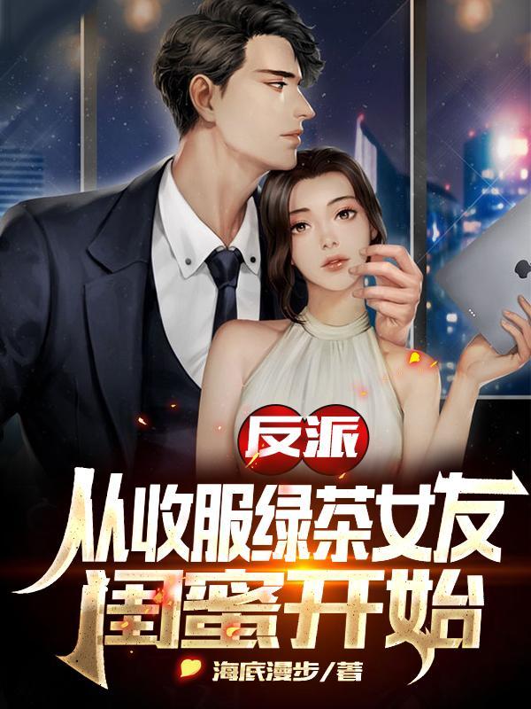 反派从收服绿茶女友闺蜜开始海底漫步