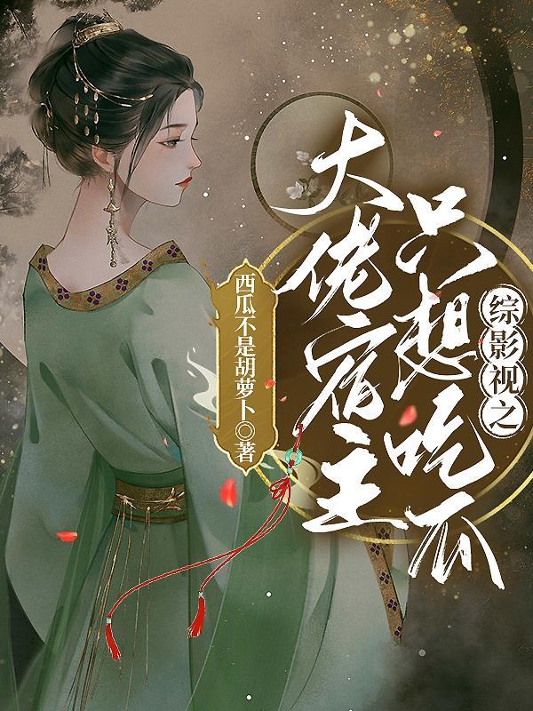 综影视之大佬宿主只想吃瓜全文免费